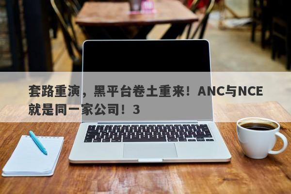 套路重演，黑平台卷土重来！ANC与NCE就是同一家公司！3