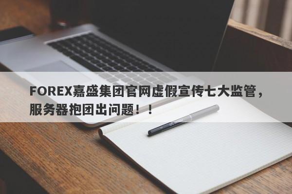 FOREX嘉盛集团官网虚假宣传七大监管，服务器抱团出问题！！