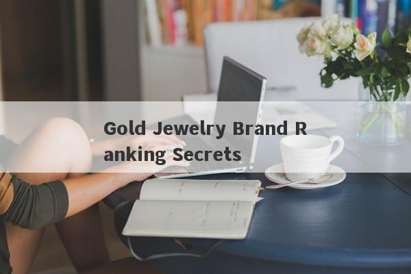 Gold Jewelry Brand Ranking Secrets