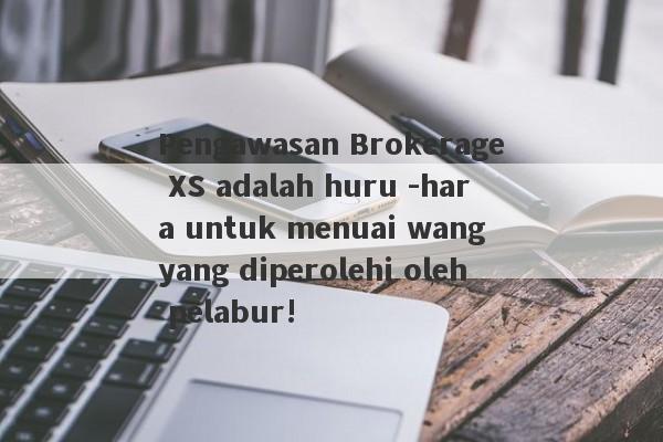 Pengawasan Brokerage XS adalah huru -hara untuk menuai wang yang diperolehi oleh pelabur!