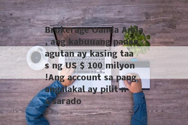 Brokerage Oanda Anda, ang kabuuang pananagutan ay kasing taas ng US $ 100 milyon!Ang account sa pangangalakal ay pilit na sarado