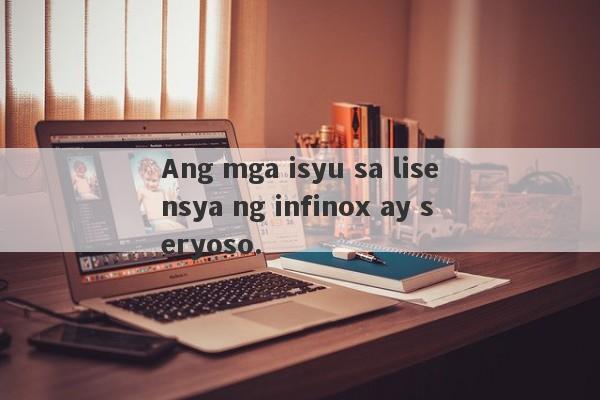 Ang mga isyu sa lisensya ng infinox ay seryoso.