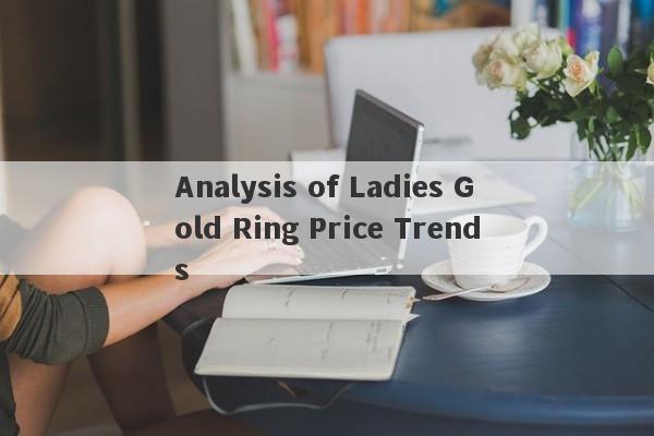 Analysis of Ladies Gold Ring Price Trends