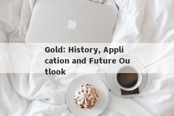 Gold: History, Application and Future Outlook