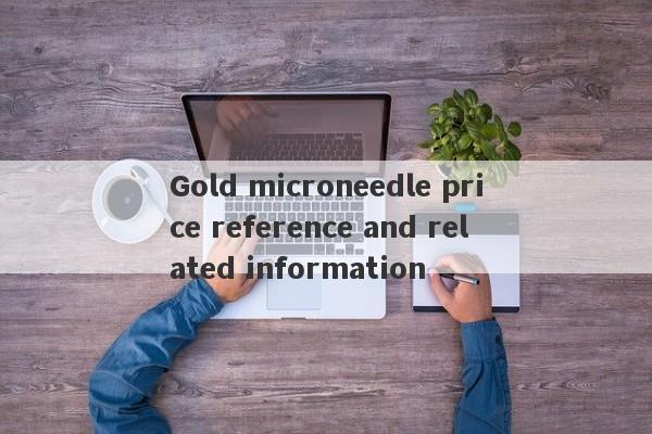 Gold microneedle price reference and related information