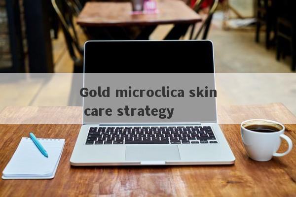 Gold microclica skin care strategy