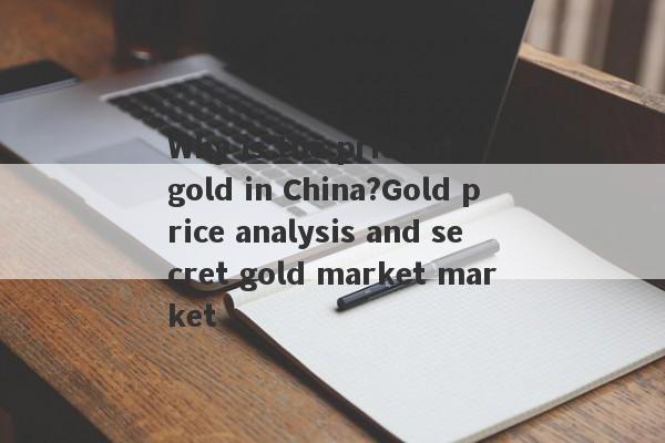 Why is the price of gold in China?Gold price analysis and secret gold market market