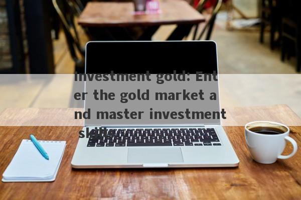 Investment gold: Enter the gold market and master investment skills