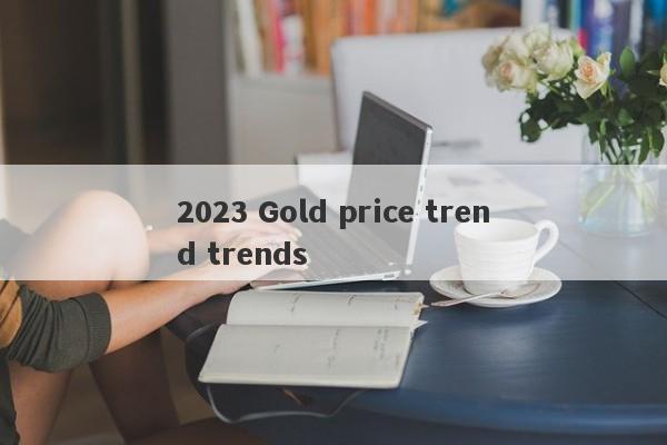 2023 Gold price trend trends