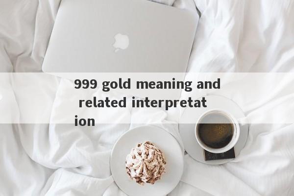 999 gold meaning and related interpretation