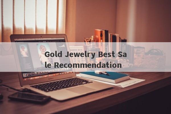 Gold Jewelry Best Sale Recommendation