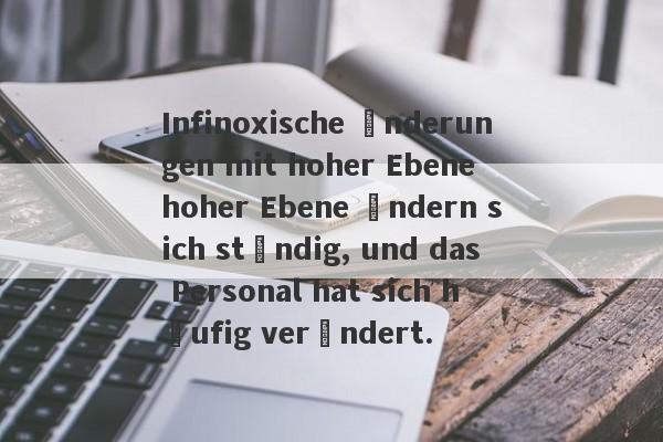 Infinoxische Änderungen mit hoher Ebene hoher Ebene ändern sich ständig, und das Personal hat sich häufig verändert.