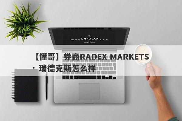 【懂哥】券商RADEX MARKETS · 瑞德克斯怎么样
