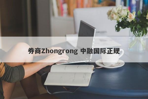 券商Zhongrong 中融国际正规