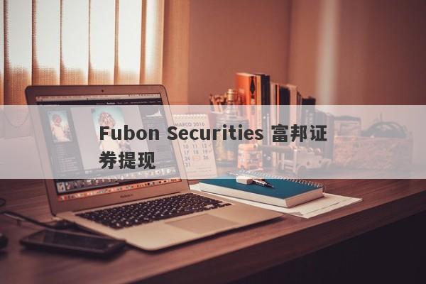 Fubon Securities 富邦证券提现