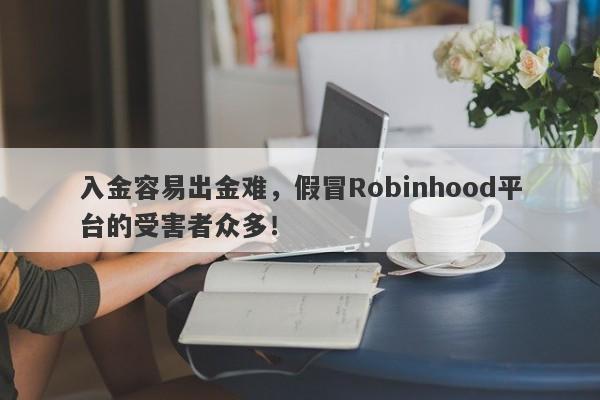 入金容易出金难，假冒Robinhood平台的受害者众多！