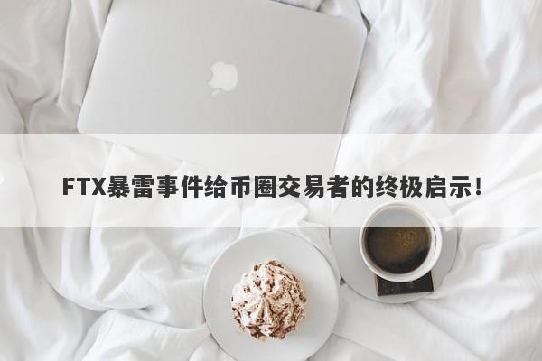 FTX暴雷事件给币圈交易者的终极启示！