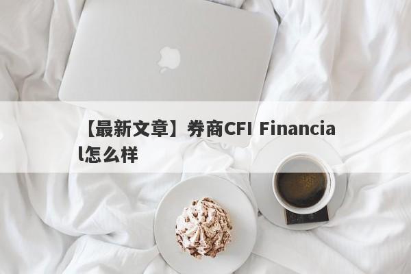 【最新文章】券商CFI Financial怎么样
