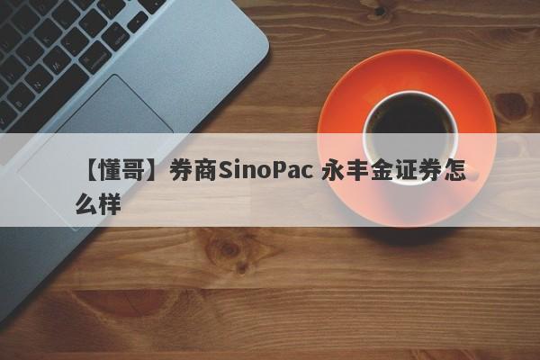 【懂哥】券商SinoPac 永丰金证券怎么样
