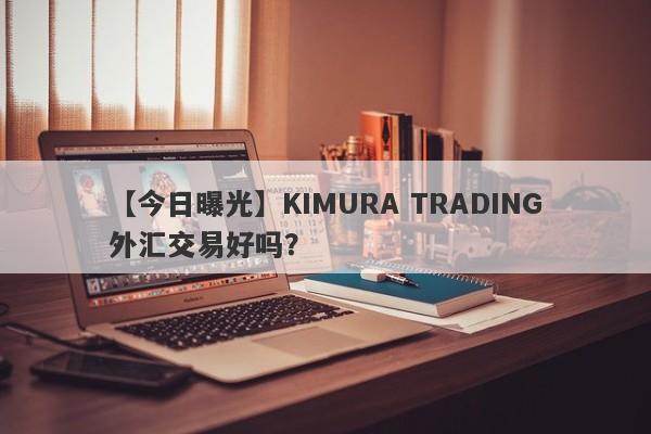 【今日曝光】KIMURA TRADING外汇交易好吗？
