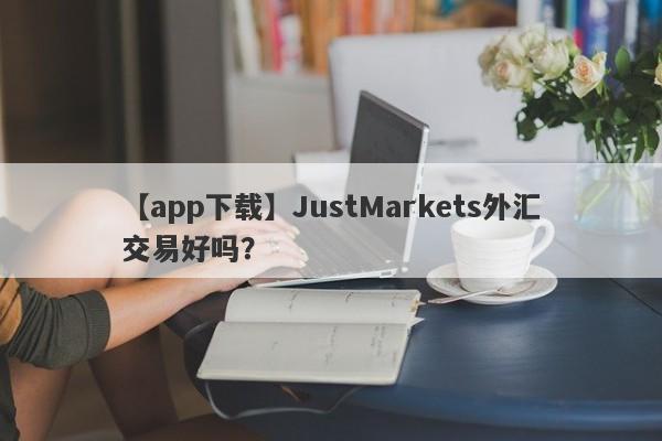 【app下载】JustMarkets外汇交易好吗？
