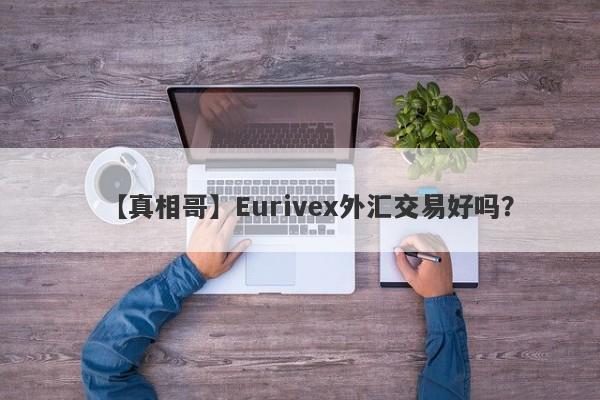 【真相哥】Eurivex外汇交易好吗？
