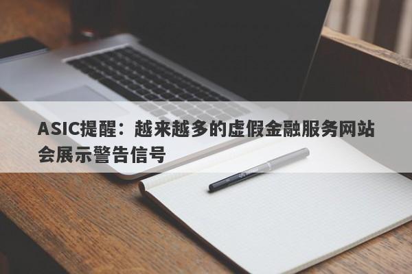 ASIC提醒：越来越多的虚假金融服务网站会展示警告信号