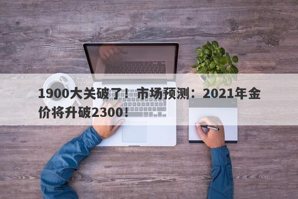 1900大关破了！市场预测：2021年金价将升破2300！