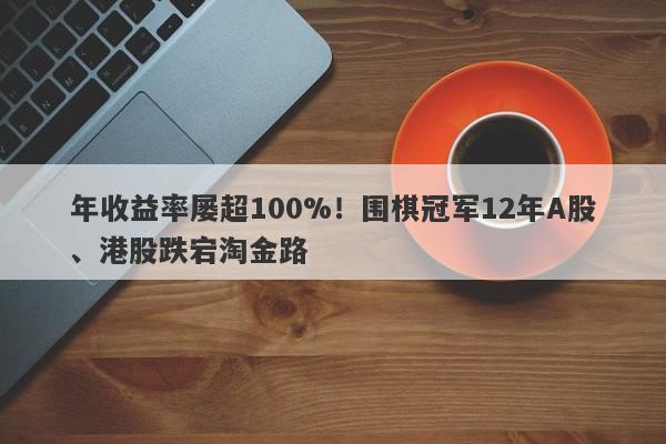 年收益率屡超100%！围棋冠军12年A股、港股跌宕淘金路