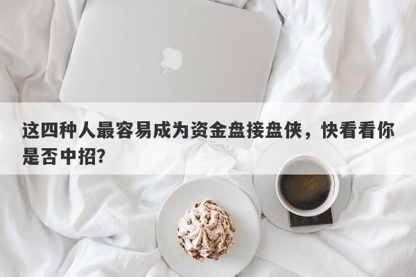 这四种人最容易成为资金盘接盘侠，快看看你是否中招？