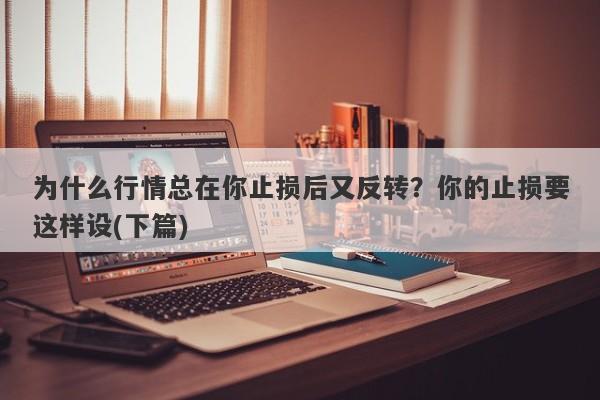 为什么行情总在你止损后又反转？你的止损要这样设(下篇)