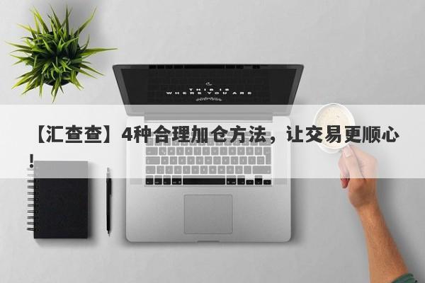 【汇查查】4种合理加仓方法，让交易更顺心！