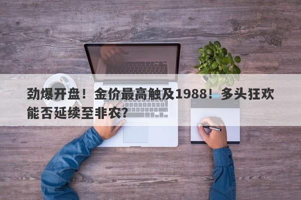 劲爆开盘！金价最高触及1988！多头狂欢能否延续至非农？