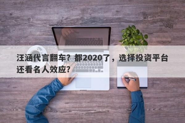 汪涵代言翻车？都2020了，选择投资平台还看名人效应？