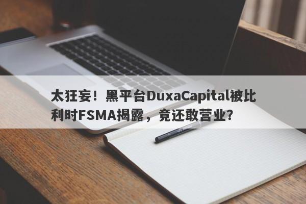 太狂妄！黑平台DuxaCapital被比利时FSMA揭露，竟还敢营业？