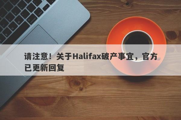 请注意！关于Halifax破产事宜，官方已更新回复