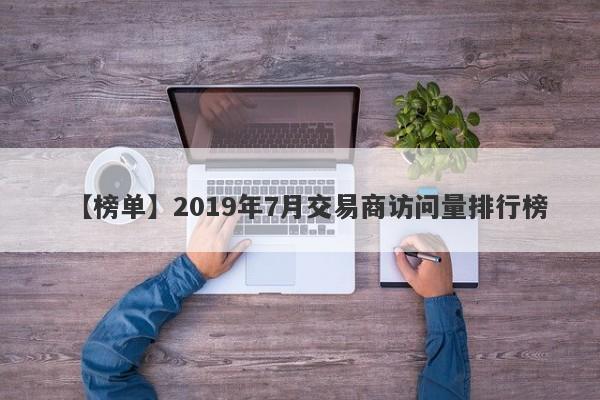 【榜单】2019年7月交易商访问量排行榜