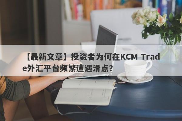 【最新文章】投资者为何在KCM Trade外汇平台频繁遭遇滑点？