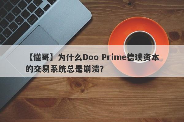 【懂哥】为什么Doo Prime德璞资本的交易系统总是崩溃？