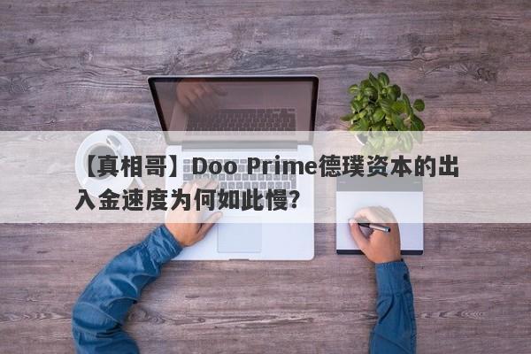 【真相哥】Doo Prime德璞资本的出入金速度为何如此慢？