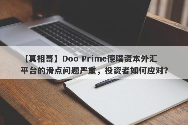 【真相哥】Doo Prime德璞资本外汇平台的滑点问题严重，投资者如何应对？