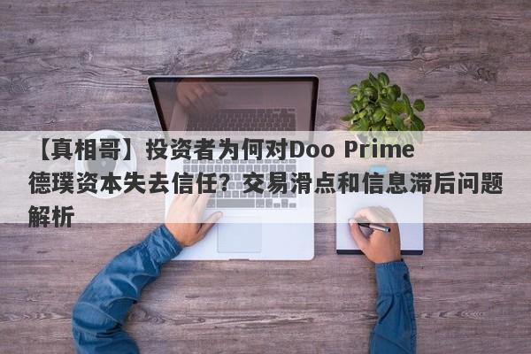 【真相哥】投资者为何对Doo Prime德璞资本失去信任？交易滑点和信息滞后问题解析