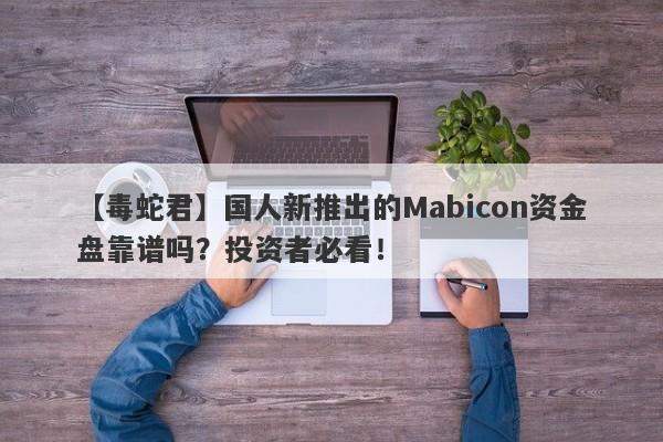 【毒蛇君】国人新推出的Mabicon资金盘靠谱吗？投资者必看！