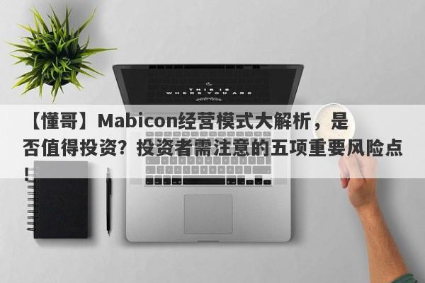 【懂哥】Mabicon经营模式大解析，是否值得投资？投资者需注意的五项重要风险点！