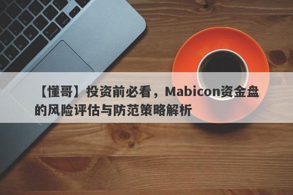 【懂哥】投资前必看，Mabicon资金盘的风险评估与防范策略解析