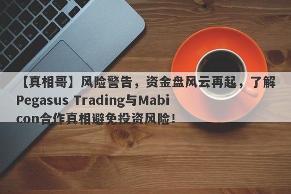 【真相哥】风险警告，资金盘风云再起，了解Pegasus Trading与Mabicon合作真相避免投资风险！