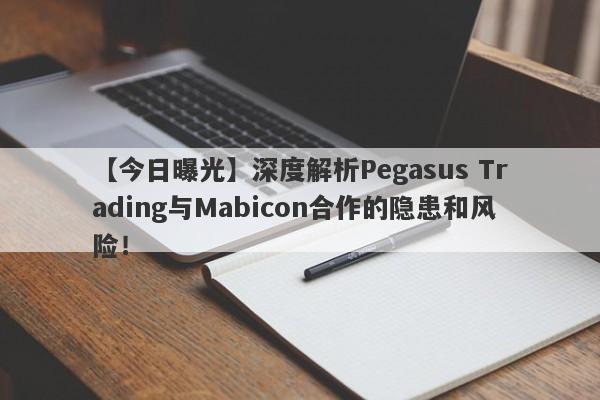 【今日曝光】深度解析Pegasus Trading与Mabicon合作的隐患和风险！