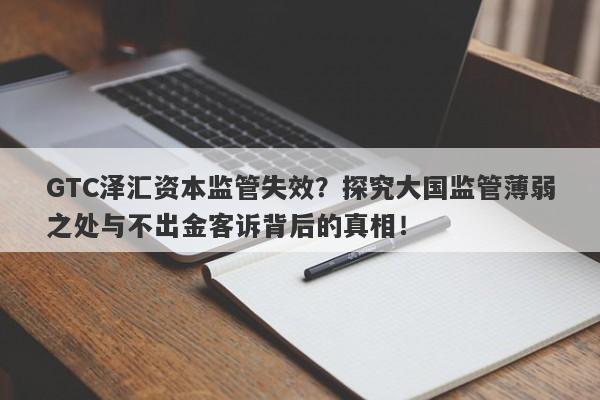 GTC泽汇资本监管失效？探究大国监管薄弱之处与不出金客诉背后的真相！