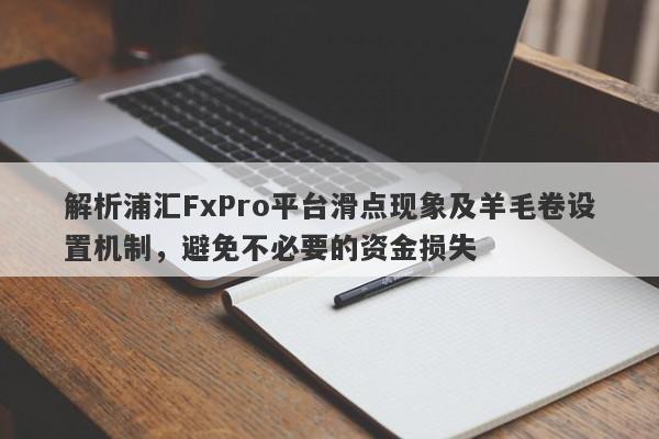 解析浦汇FxPro平台滑点现象及羊毛卷设置机制，避免不必要的资金损失