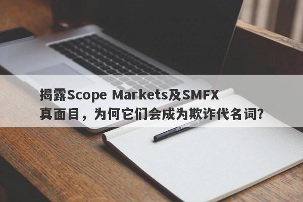 揭露Scope Markets及SMFX真面目，为何它们会成为欺诈代名词？